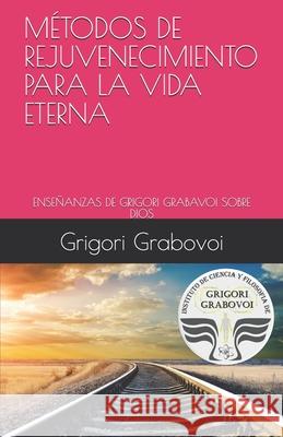 Las Enseñanzas de Grigori Grabovoi Sobre Dios: Métodos de Rejuvenecimiento Para La Vida Eterna Roman, Gema 9781980866107 Independently Published