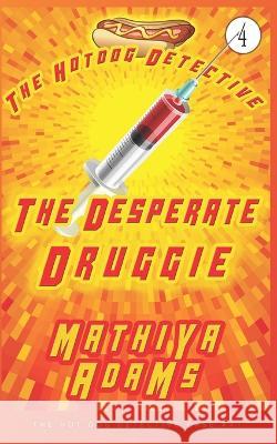 The Desperate Druggie: The Hot Dog Detective (A Denver Detective Cozy Mystery) Mathiya Adams 9781980866855