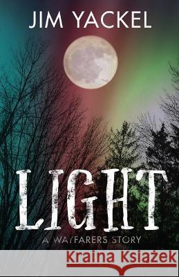 Light: A Wayfarers Story Jim Yackel 9781980869795 Independently Published