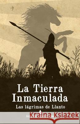 La Tierra Inmaculada: Las lágrimas de Llanto, IV Antonio López Sousa 9781980874065 Independently Published