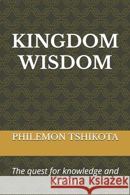Kingdom Wisdom: The quest for knowledge and wisdom Tshikota, Philemon 9781980880165 Independently Published