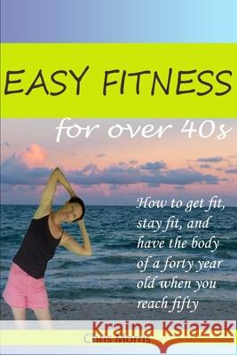 Easy Fitness for Over 40s Chris Morris 9781980881834