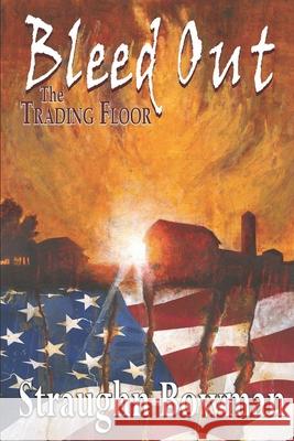 Bleed Out: The Trading Floor, Book 2 Straughn Bowman 9781980882749 Independently Published
