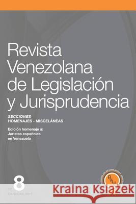 Revista Venezolana de Legislación Y Jurisprudencia N° 8: Homenaje a Juristas Españoles En Venezuela Madrid Martinez, Claudia 9781980883210
