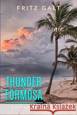 Thunder in Formosa: A Mick Pierce Spy Thriller Fritz Galt 9781980883586 Independently Published