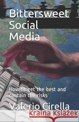 Bittersweet Social Media: How to Get the Best and Contain the Risks Valerio Cirella 9781980889724 Independently Published