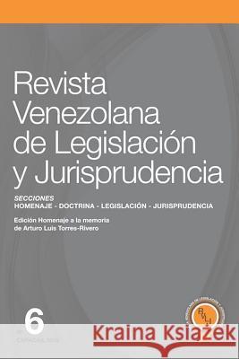 Revista Venezolana de Legislación Y Jurisprudencia N° 6: Homenaje a Arturo Luis Torres-Rivero Dominguez Guillen, Maria Candelaria 9781980897279