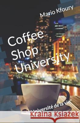 Coffee Shop University: L'Université de la vie Kfoury, Mario 9781980897545 Independently Published