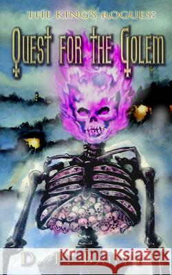 The King's Rogues: Quest for the Golem D P Bailey 9781980898405 Independently Published