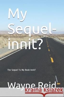 My Sequel-innit?: The Sequel to My Book-Innit? Reid, Wayne 9781980898870