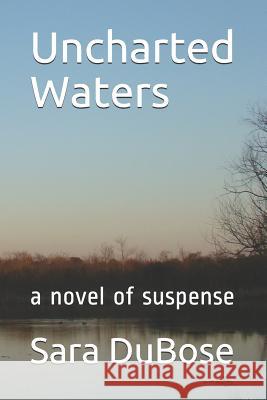 Uncharted Waters: A Novel of Suspense Sara Dubose 9781980899143