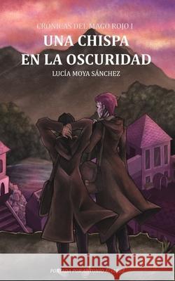 Crónicas del Mago Rojo I: Una Chispa en la Oscuridad Lucía Moya Sánchez, Antonio Álvarez 9781980900566 Independently Published