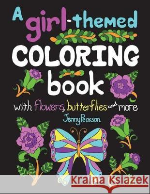 A Girl-Themed Coloring Book with Flowers, Butterflies and More Jenny Pearson 9781980900887 Independently Published