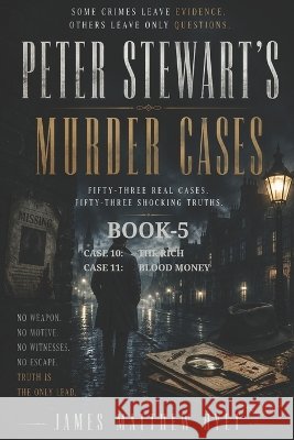 Peter Stewart's Murder Cases 10-The Rich & 11-Blood Money James Matthew Dyet 9781980904793