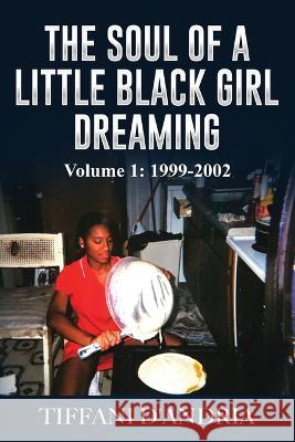 The Soul of a Little Black Girl Dreaming: Emotions and Thoughts of A Little Black Girl Dreaming Tiffani D'Andria 9781980905349 Independently Published