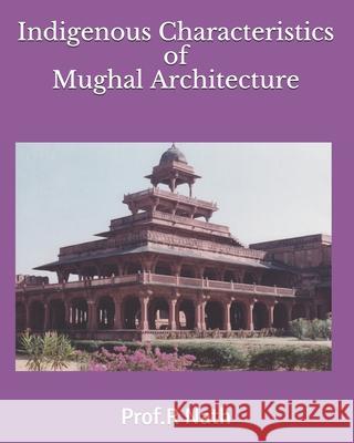 Indigenous Characteristics of Mughal Architecture Prof R. Nath 9781980909187