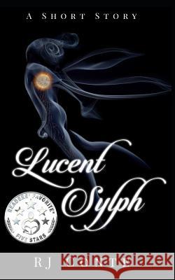 Lucent Sylph: A Short Story Rj Conte 9781980909606 Independently Published