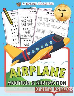 Airplane Addition and Subtraction Grade 1: Daily Basic Math Practice for Kids K. Imagine Education 9781980910824 Independently Published