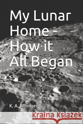 My Lunar Home - How it All Began Bolinger, K. a. 9781980911036 Independently Published