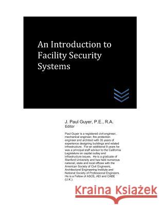An Introduction to Facility Security Systems J. Paul Guyer 9781980912965 Independently Published