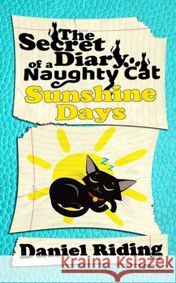 The Secret Diary of a Naughty Cat: Sunshine Days Daniel Riding 9781980912996