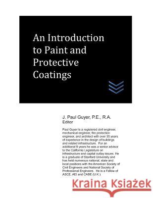 An Introduction to Paint and Protective Coatings J. Paul Guyer 9781980913375