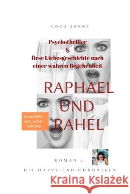 Raphael und Rahel: Liebesgeschichte nach einer wahren Begebenheit für Jugendliche, über sich selbst heilen und sich selbst befreien. Ein Psychothriller. Coco Sonne 9781980914143