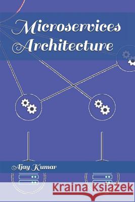 Microservices Architecture Ajay Kumar 9781980914846 Independently Published