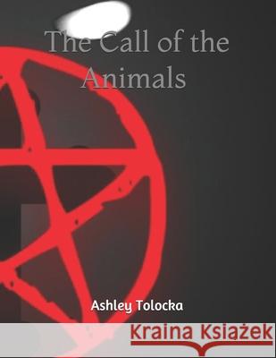 The Call of the Animals Ashley Nicole Tolocka, Emma Hodgins, Ashley Ring 9781980916499 Independently Published