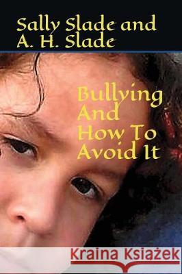 Bullying And How To Avoid It A H Slade, Sally Slade 9781980917939 Independently Published