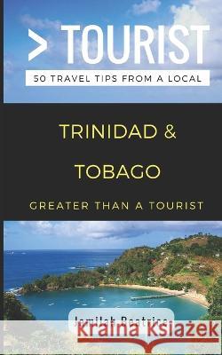 Greater Than a Tourist- Trinidad & Tobago: 50 Travel Tips from a Local Greater Than a Tourist, Jamilah Beatrice, Lisa Rusczyk 9781980921295 Independently Published