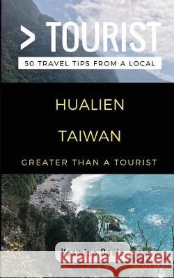 Greater Than a Tourist- Hualien Taiwan: 50 Travel Tips from a Local Greater Than a Tourist, Yasmine Davis, Lisa Rusczyk Ed D 9781980921387 Independently Published