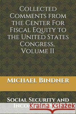 Collected Comments from the Center For Fiscal Equity to the United States Congress: Volume Ii: Social Security and Income Support Bindner, Michael G. 9781980926474