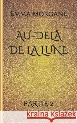 Au-delà de la lune: Partie 2 Morgane, Emma 9781980930181 Independently Published