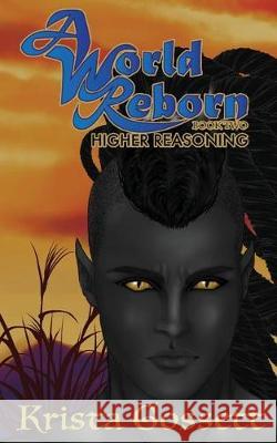 A World Reborn: Higher Reasoning Krista Gossett 9781980935568 Independently Published