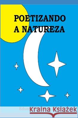 Poetizando a Natureza Eduardo d 9781980943297 Independently Published