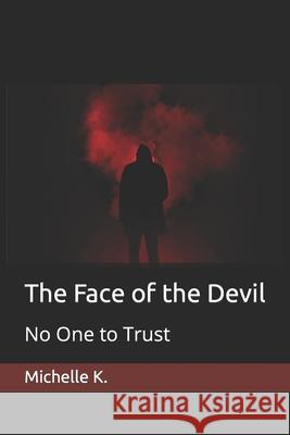 The Face of the Devil: No One to Trust Michelle K 9781980948537 Independently Published