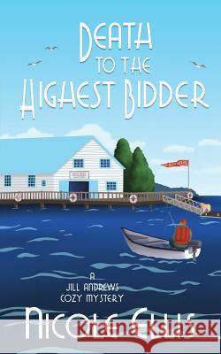 Death to the Highest Bidder: A Jill Andrews Cozy Mystery #2 Nicole Ellis 9781980949435 Independently Published