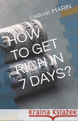 How to Get Rich in 7 Days? Ludovic Marin 9781980949817 Independently Published