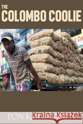 The Colombo Coolie: The Story of a Labourer Pon Kulendiren 9781980950950 Independently Published