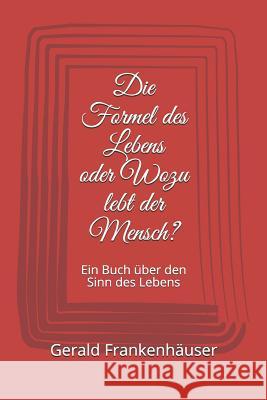 Die Formel Des Lebens Oder Wozu Lebt Der Mensch?: Ein Buch Frankenh 9781980953449