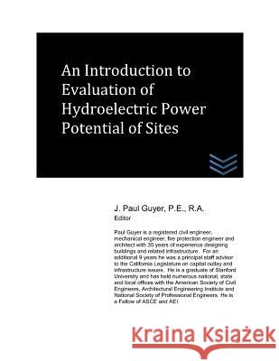 An Introduction to Evaluation of Hydroelectric Power Potential of Sites J. Paul Guyer 9781980955337 Independently Published