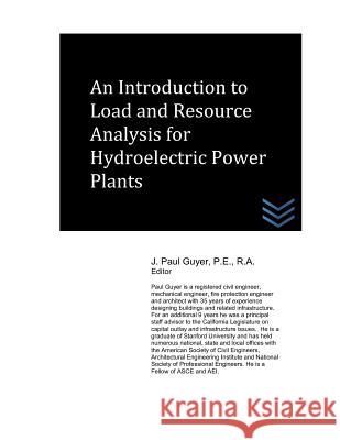 An Introduction to Load and Resource Analysis for Hydroelectric Power Plants J. Paul Guyer 9781980955368