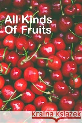 All Kinds Of Fruits: beautiful pictures of fruits Brian Joseph Wangenheim 9781980958772