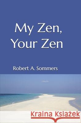 My Zen, Your Zen Robert A. Sommers 9781980964711