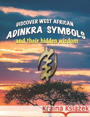 Discover West African Adinkra Symbols and their hidden wisdom: Adinkra symbols originated in Ghana, they reflect common wisdom. Fritz Richard 9781980967408 Independently Published