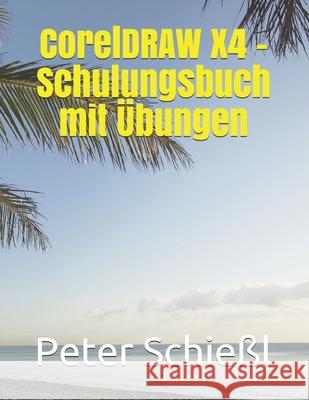 Corel DRAW X4 - Schulungsbuch mit Übungen Peter Schießl 9781980969341 Independently Published