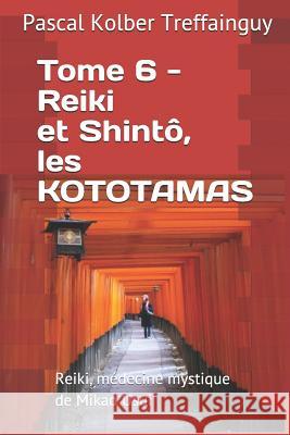 Reiki, Médecine Mystique de Mikao Usui: Tome 6. Reiki Et Shintô, Les Kototamas Treffainguy, Pascal Kolber 9781980971337