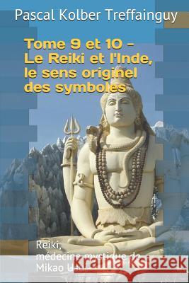 Reiki, Médecine Mystique de Mikao Usui: Tome 9 Et 10. Le Reiki Et l'Inde, Le Sens Originel Des Symboles Treffainguy, Pascal Kolber 9781980972396