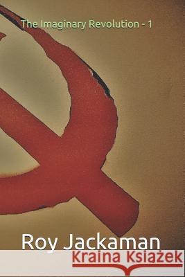 The Imaginary Revolution - 1 Roy Jackaman 9781980975632 Independently Published